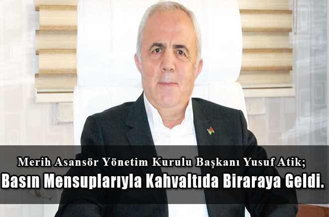 Asansör Sanayicileri Federasyonu Başkanı ve Merih Asansörleri Yönetim Kurulu Başkanı Yusuf ATİK ;%100 Yerli Üretimimizle 60 Ülkeye İhracat Yapıyoruz.