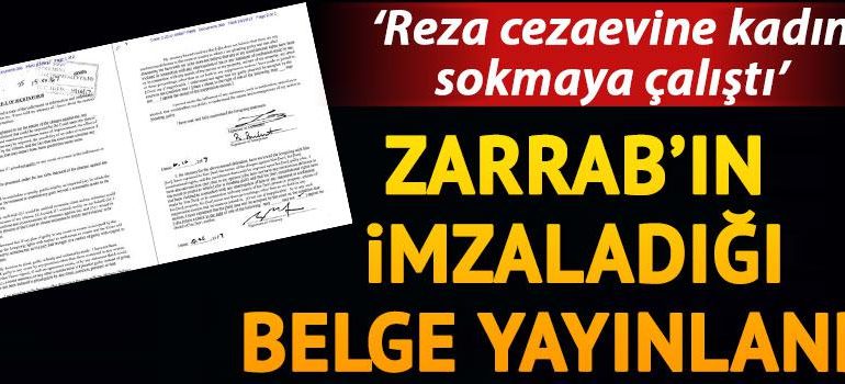 İmzaladığı belge yayınlandı… “Zarrab cezaevine kadın sokmaya çalıştı”