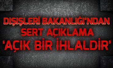 Dışişleri Bakanlığı: Açık bir ihlaldir.