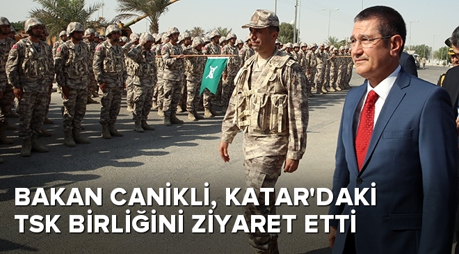 Milli Savunma Bakanı Canikli, Katar’daki TSK birliğini ziyaret etti