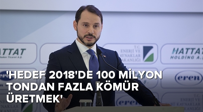 ‘Hedef 2018’de 100 milyon tondan fazla kömür üretmek’